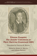 ?tienne Pasquier, the Jesuits' Catechism or Their Doctrine Examined (1602)