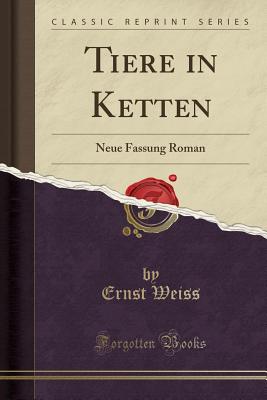 Tiere in Ketten: Neue Fassung Roman (Classic Reprint) - Weiss, Ernst