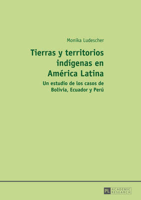 Tierras Y Territorios Indgenas En Amrica Latina: Un Estudio de Los Casos de Bolivia, Ecuador Y Per - Ludescher, Monika