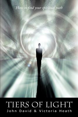 Tiers of Light: How to Find Your Spiritual Path - David, John, and Heath, Victoria