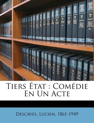 Tiers ?tat: Com?die En Un Acte - Descaves, Lucien