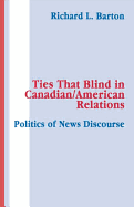 Ties That Blind in Canadian/american Relations: The Politics of News Discourse