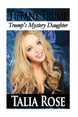 Tiffany Trump: Trump's Mystery Daughter - Rose, Talia