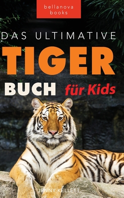 Tiger Bcher Das Ultimative Tigerbuch fr Kids: 100+ erstaunliche Tiger-Fakten, Fotos, Quiz + mehr - Kellett, Jenny, and Goldmann, Philipp (Translated by)