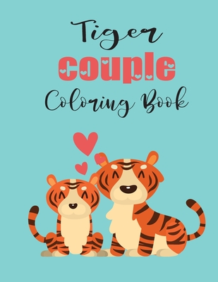 Tiger Couple Coloring Book: Cute Valentine's Day Animal Couple Great Gift for kids, Age 4-8 - Coloring Book, Jhon