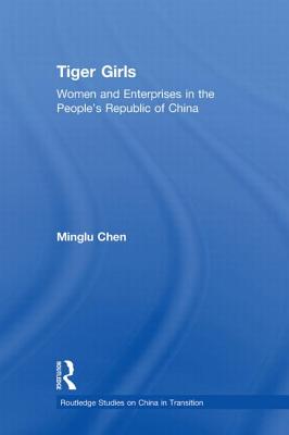 Tiger Girls: Women and Enterprise in the People's Republic of China - Chen, Minglu