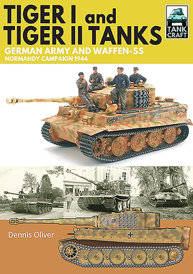 Tiger I & Tiger II Tanks: German Army and Waffen-SS Normandy Campaign 1944 - Oliver, Dennis