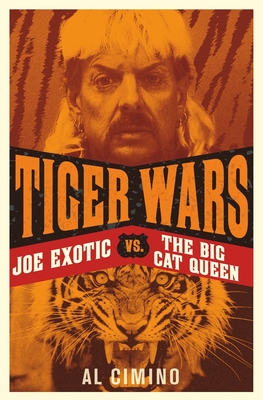 Tiger Wars: Joe Exotic vs. the Big Cat Queen - Cimino, Al