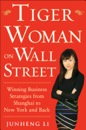 Tiger Woman on Wall Street: Winning Business Strategies from Shanghai to New York and Back