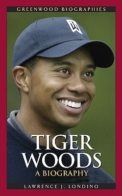 Tiger Woods: A Biography - Londino, Lawrence J, PhD