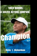 Tiger Woods: A golfer beyond compare.