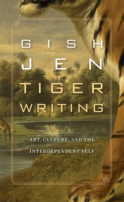 Tiger Writing: Art, Culture, and the Interdependent Self - Jen, Gish