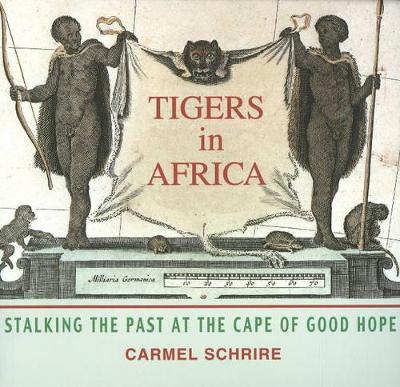 Tigers in Africa: Stalking the Past at the Cape of Good Hope - Schrire, Carmel