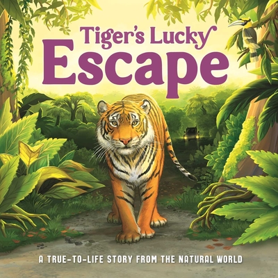 Tiger's Lucky Escape: A True-To-Life Story from the Natural World, Ages 5 & Up - Igloobooks, and Harkness, Rose