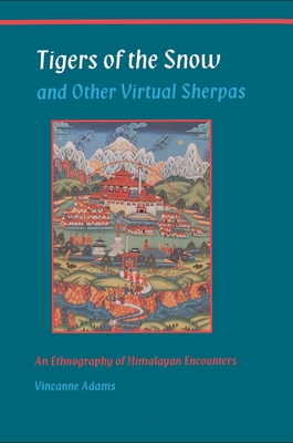 Tigers of the Snow and Other Virtual Sherpas: An Ethnography of Himalayan Encounters - Adams, Vincanne