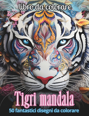 Tigri mandala: Un viaggio creativo e rilassante nel mondo dei mandala di tigri, per scoprire serenit?, forza interiore e bellezza. - Art, Graphic