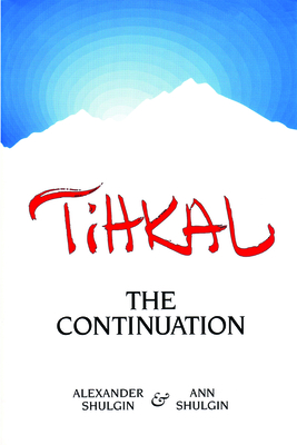 Tihkal: A Continuation - Shulgin, Alexander, and Shulgin, Ann