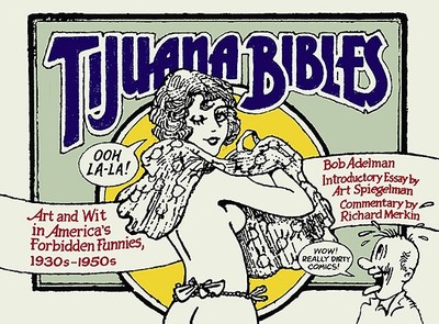 Tijuana Bibles: Art and Wit in America's Forbidden Funnies, 1930s-1950s - Adelman, Bob, and Spiegelman, Art (Introduction by), and Merkin, Richard