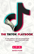 TikTok Playbook: A 7-Day Roadmap to Start Your Personal Brand as an Influencer on the Newest Social Media Platform