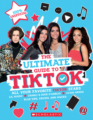 Tiktok: The Ultimate Unofficial Guide! - Scholastic