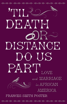 'Til Death or Distance Do Us Part: Love and Marriage in African America - Foster, Frances Smith