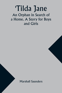 Tilda Jane: An Orphan in Search of a Home. A Story for Boys and Girls