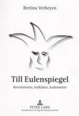 Till Eulenspiegel: Revolutionaer, Aufklaerer, Au?enseiter- Zur Eulenspiegel-Rezeption in Der Ddr - Verheyen, Bettina