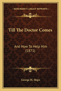 Till the Doctor Comes: And How to Help Him (1871)