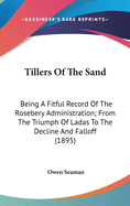 Tillers Of The Sand: Being A Fitful Record Of The Rosebery Administration; From The Triumph Of Ladas To The Decline And Falloff (1895)