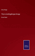 Tilly im drei?igj?hrigen Kriege: Erster Band