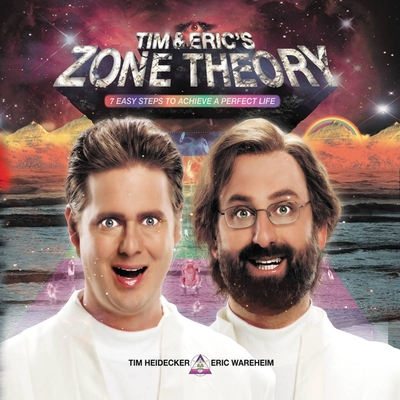 Tim and Eric's Zone Theory: Seven Easy Steps to Achieve a Perfect Life - Heidecker, Tim, and Wareheim, Eric, and Ross, Bob (Read by)