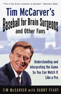 Tim McCarver's Baseball for Brain Surgeons and Other Fans: Understanding and Intrepreting the Game So You Can Watch It Like a Pro - McCarver, Tim, and Peary, Danny