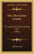 Tim, the Scissors Grinder: Or Loving Christ and Serving Him (1861)