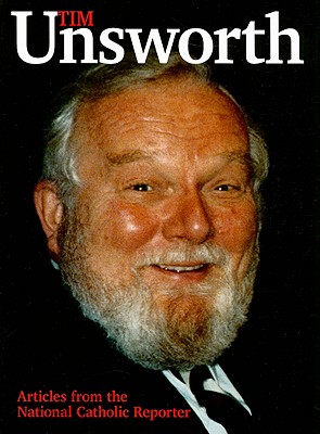 Tim Unsworth: Articles from the National Catholic Reporter - Unsworth, Tim, and Roberts, Tom (Foreword by), and Unsworth, Jean Morman (Introduction by)