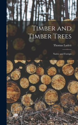 Timber and Timber Trees: Native and Foreign - Laslett, Thomas