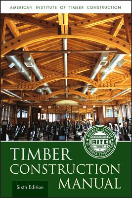 Timber Construction Manual - American Institute of Timber Construction (AITC), and Linville, Jeff D. (Editor)