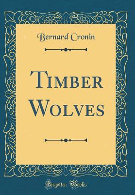 Timber Wolves (Classic Reprint) - Cronin, Bernard