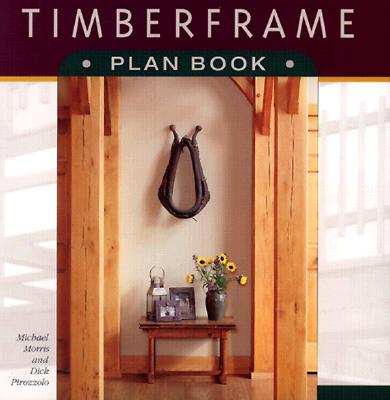 Timberframe Plan Book - Morris, Michael, and Pirozzolo, Dick