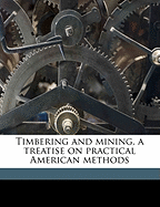 Timbering and Mining, a Treatise on Practical American Methods