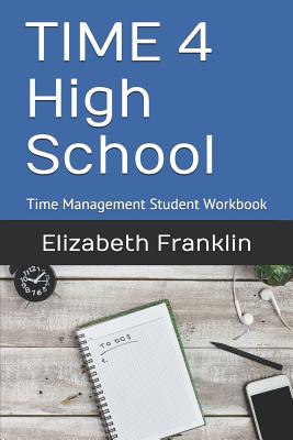 Time 4 High School: Time Management Student Workbook - Franklin, Elizabeth