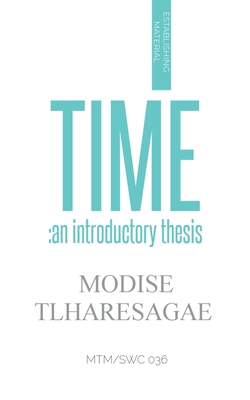 Time: An Introductory Thesis - Tlharesagae, Modise