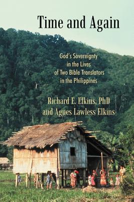 Time and Again: God's Sovereignty in the Lives of Two Bible Translators in the Philippines - Elkins, Richard E, PhD, and Elkins, Agnes Lawless