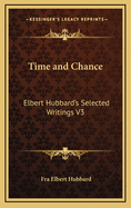 Time and Chance: Elbert Hubbard's Selected Writings V3