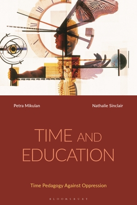 Time and Education: Time Pedagogy Against Oppression - Mikulan, Petra, and Sinclair, Nathalie