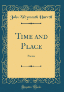Time and Place: Poems (Classic Reprint)