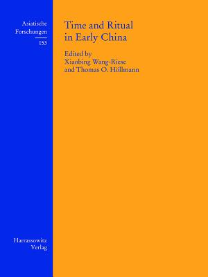 Time and Ritual in Early China - Wang-Riese, Xiaobing (Editor), and Hollmann, Thomas O (Editor)