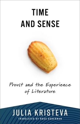 Time and Sense: Proust and the Experience of Literature - Kristeva, Julia, and Guberman, Ross (Translated by)