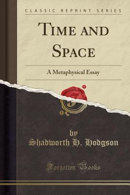 Time and Space: A Metaphysical Essay (Classic Reprint) - Hodgson, Shadworth H