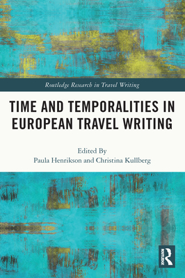 Time and Temporalities in European Travel Writing - Henrikson, Paula (Editor), and Kullberg, Christina (Editor)
