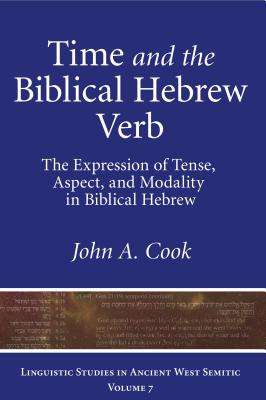 Time and the Biblical Hebrew Verb: The Expression of Tense, Aspect, and Modality in Biblical Hebrew - Cook, John A